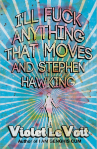 I'll Fuck Anything That Moves and Stephen Hawking by Violet LeVoit